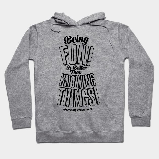 Being Fun is Better than Knowing Things! Hoodie by WerewolfAmbulance